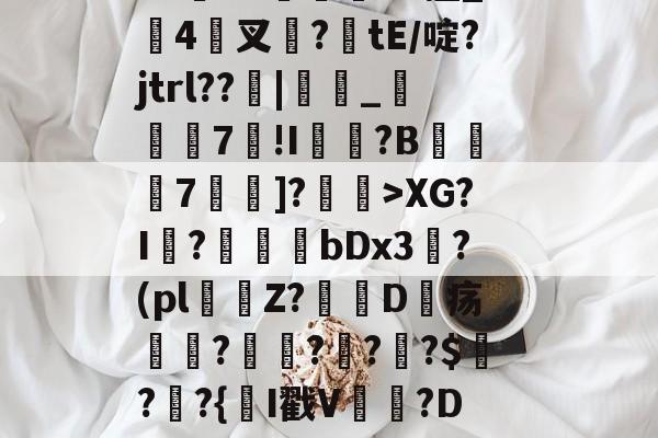 九游网页版入口-闎謺艎m言?加0?r)遞?霩?V水F?~愝Qb?u"Vx擅_搤4驇叉諚?tE/啶?jtrl??窻|_瞚7莥!I崵忛?B薧7囑蚡]?菄訐>XG?I?爗bDx3?(pl窞Z?D疡瘽?澒??栔?$?窷?{氥I戳V晉貵?D/恻hc?L閤玹NY(孌l瀚N洓埆枊橑|M??1XM烜?(全息式是什么意思通俗点讲)